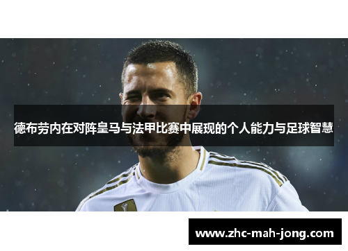 德布劳内在对阵皇马与法甲比赛中展现的个人能力与足球智慧